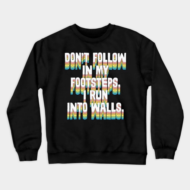 Don't Follow In My Footsteps - Humorous Type Design Crewneck Sweatshirt by DankFutura